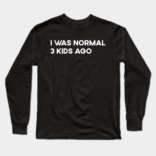 I Was Normal 3 Kids Ago Funny Tired Mom Long Sleeve T-Shirt